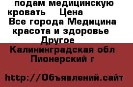 подам медицинскую кровать! › Цена ­ 27 000 - Все города Медицина, красота и здоровье » Другое   . Калининградская обл.,Пионерский г.